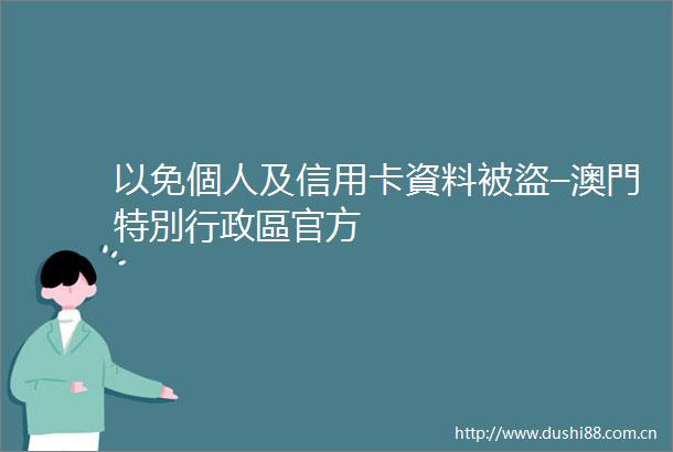 以免個人及信用卡資料被盜–澳門特別行政區官方