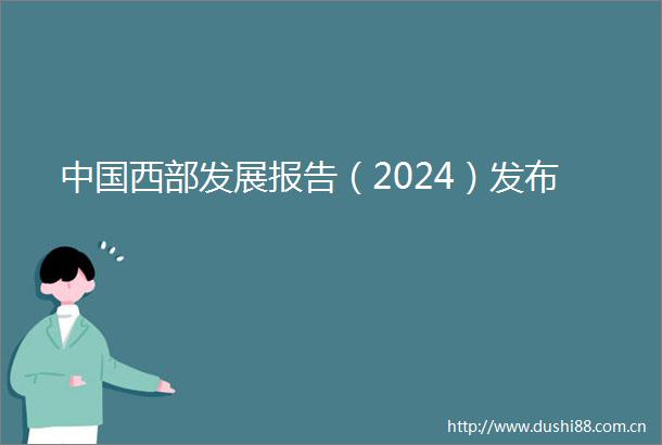 西部发展报告（2024）发布