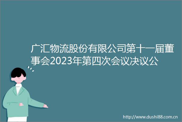 广汇物流股份有限公司第十一届董事会2023年第四次会议决议公告