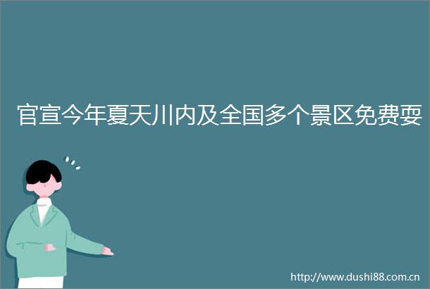 官宣今年夏天川内及全国多个景区免费耍