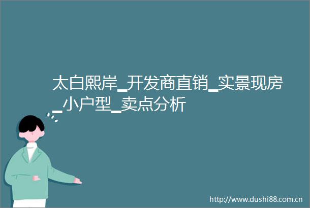 太白熙岸▁开发商直销▁实景现房▁小户型▁卖点分析