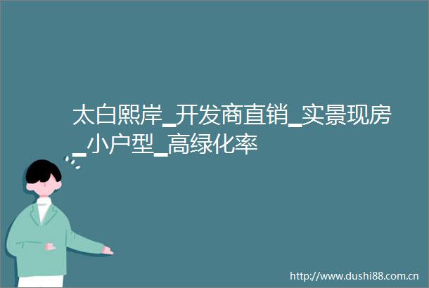 太白熙岸▁开发商直销▁实景现房▁小户型▁高绿化率