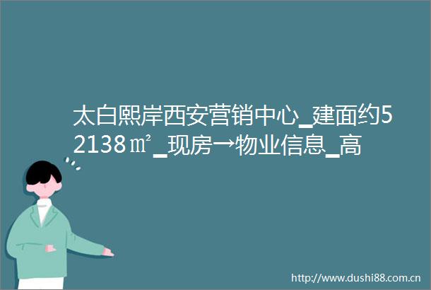 太白熙岸西安营销中心▁建面约52138㎡▁现房→物业信息▁高绿化率