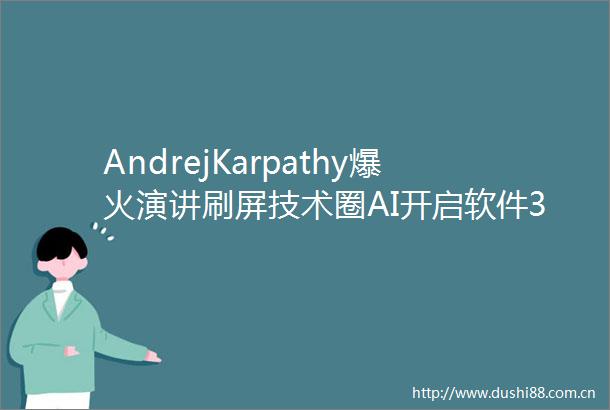 AndrejKarpathy爆火演讲刷屏技术圈AI开启软件30重写一切的时代来了