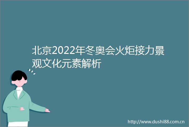 北京2022年冬奥会火炬接力景观文化元素解析