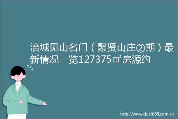 涪城见山名门（聚贤山庄②期）最新情况一览127375㎡房源约18500元㎡