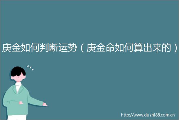 庚金如何判断运势（庚金命如何算出来的）
