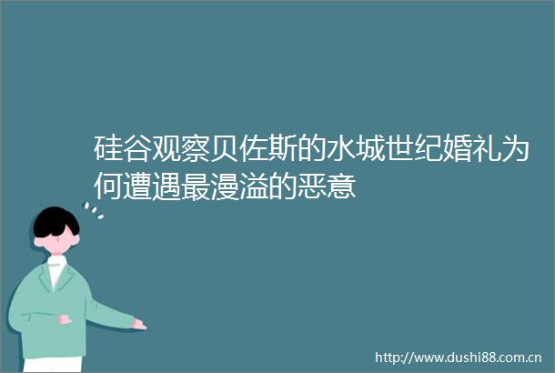 硅谷观察贝佐斯的水城世纪婚礼为何遭遇最漫溢的恶意