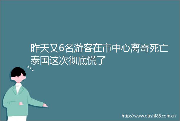 昨天又6名游客在市中心离奇死亡泰国这次彻底慌了