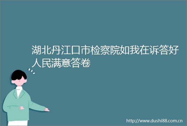 湖北丹江口市检察院如我在诉答好满意答卷