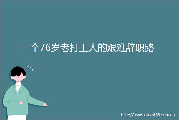 一个76岁老打工人的艰难辞职路