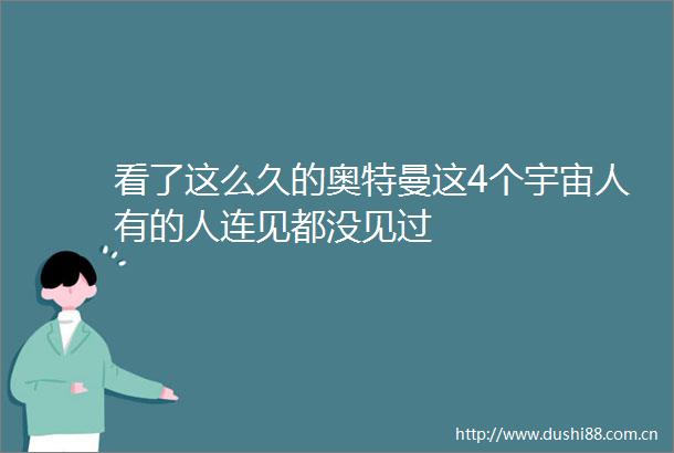看了这么久的奥特曼这4个宇宙人有的人连见都没见过