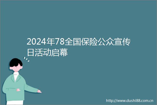 2024年78全国保险公众宣传日活动启幕