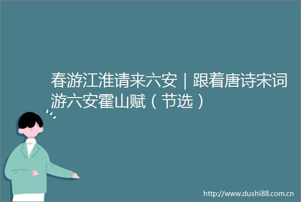 春游江淮请来六安｜跟着唐诗宋词游六安霍山赋（节选）