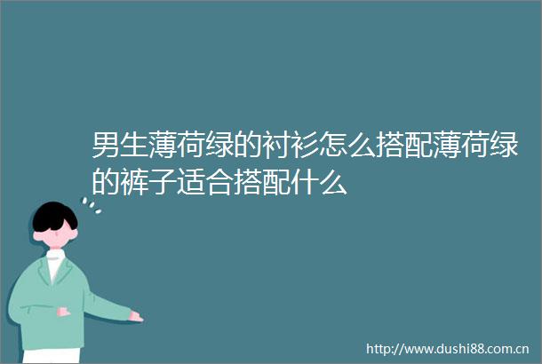 男生薄荷绿的衬衫怎么搭配薄荷绿的裤子适合搭配什么