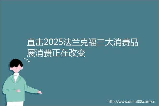 直击2025法兰克福三大消费品展消费正在改变