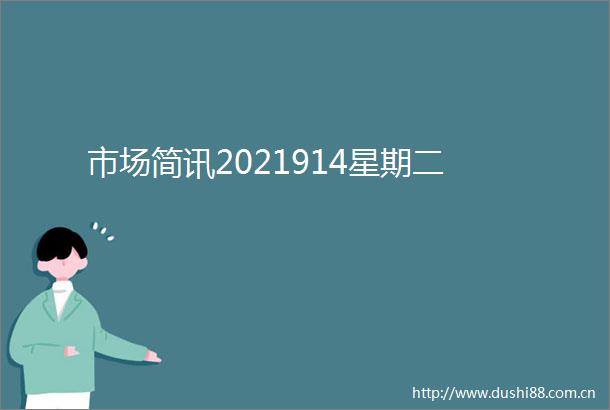 市场简讯2021914星期二