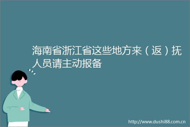 海南省浙江省这些地方来（返）抚人员请主动报备
