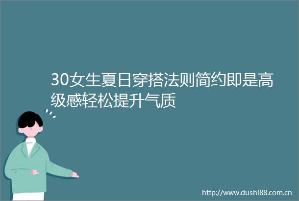 30女生夏日穿搭法则简约即是高级感轻松提升气质