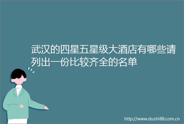 武汉的四星五星级大酒店有哪些请列出一份比较齐全的名单