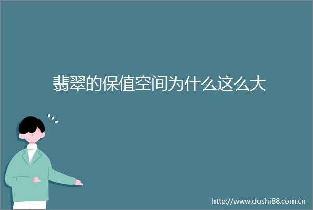 翡翠的保值空间为什么这么大