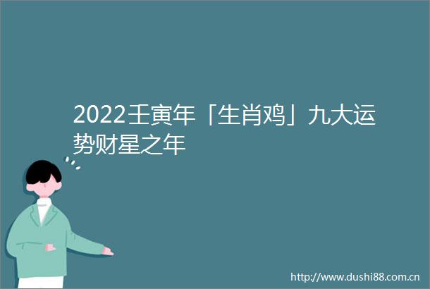 2022壬寅年「生肖鸡」九大运势财星之年