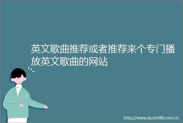 英文歌曲推荐或者推荐来个专门播放英文歌曲的网站