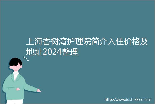 上海香树湾护理院简介入住价格及地址2024整理