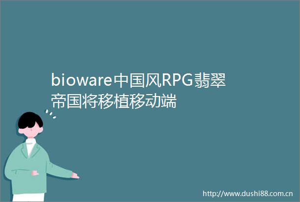 bioware风RPG翡翠帝国将移植移动端