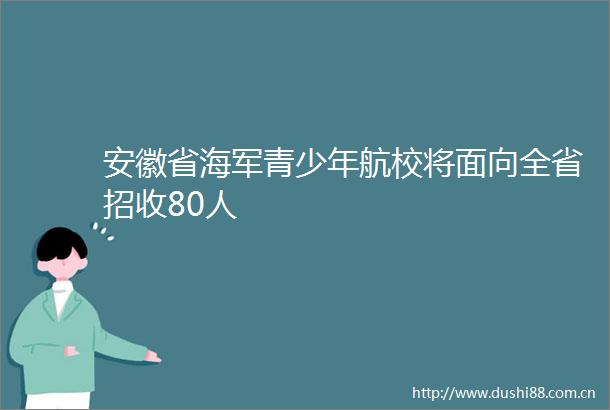 安徽省海军青少年航校将面向全省招收80人