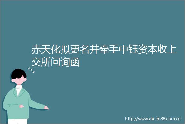 赤天化拟更名并牵手中钰资本收上交所问询函