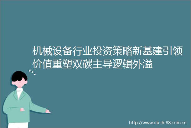 机械设备行业投资策略新基建引领价值重塑双碳主导逻辑外溢