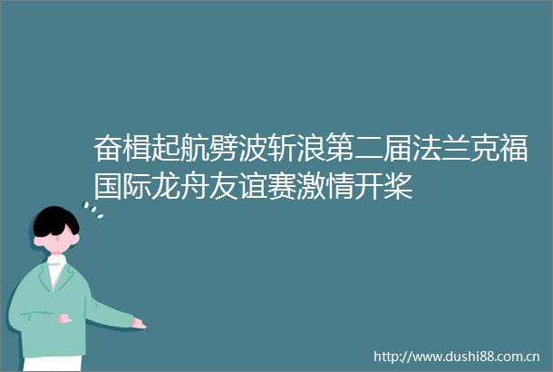 奋楫起航劈波斩浪第二届法兰克福国际龙舟友谊赛开桨