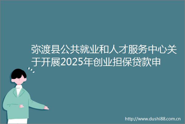 弥渡县公共就业和人才服务中心关于开展2025年创业担保申报工作的通告