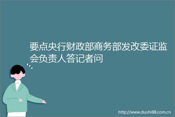 要点央行财政部商务部发改委证监会负责人答记者问