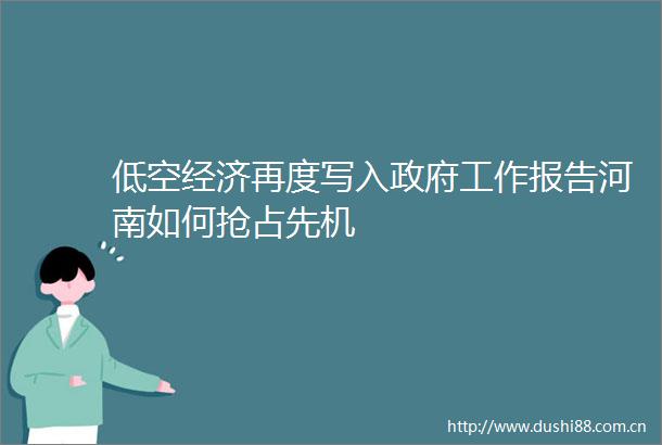 低空经济再度写入工作报告河南如何抢占先机