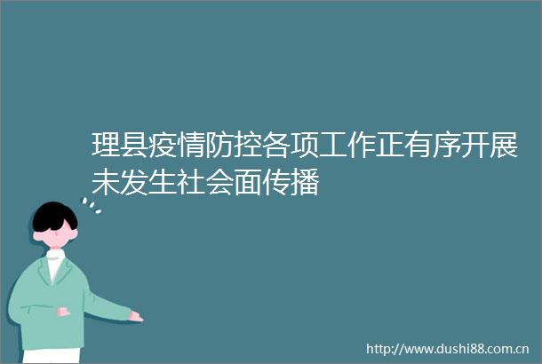 理县疫情防控各项工作正有序开展未发生社会面传播