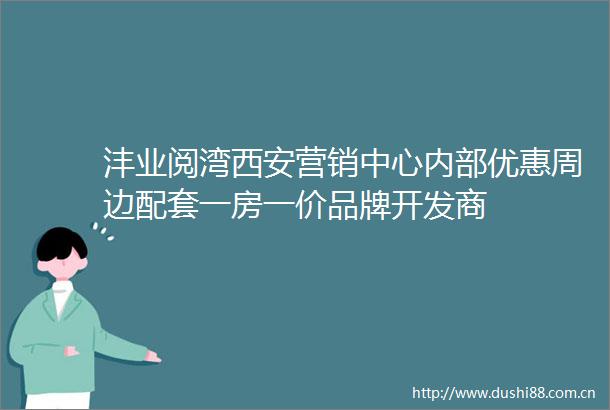 沣业阅湾西安营销中心内部优惠周边配套一房一价品牌开发商