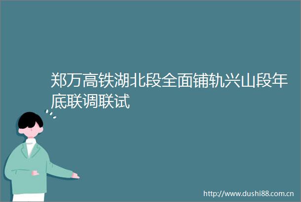 郑万高铁湖北段全面铺轨兴山段年底联调联试