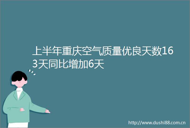 上半年重庆空气质量优良天数163天同比增加6天
