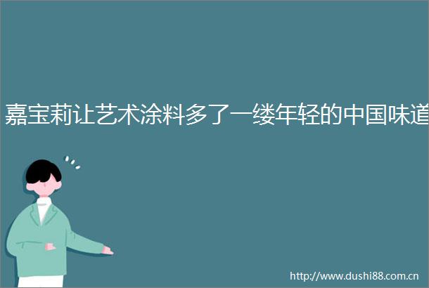 嘉宝莉让艺术涂料多了一缕年轻的味道