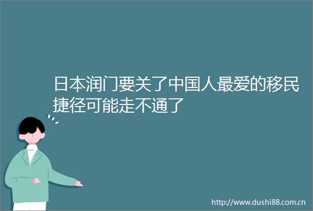 润门要关了人最爱的移民捷径可能走不通了