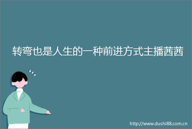转弯也是人生的一种前进方式主播茜茜