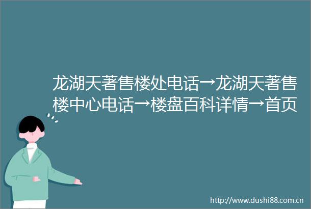 龙湖天著售楼处电话→龙湖天著售楼中心电话→楼盘百科详情→首页网站