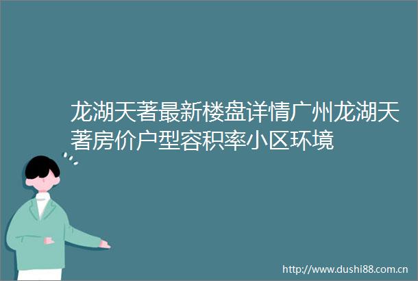 龙湖天著最新楼盘详情广州龙湖天著房价户型容积率小区环境