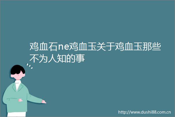 鸡血石ne鸡血玉关于鸡血玉那些不为人知的事