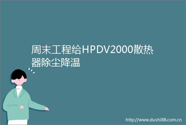 周末工程给HPDV2000散热器除尘降温