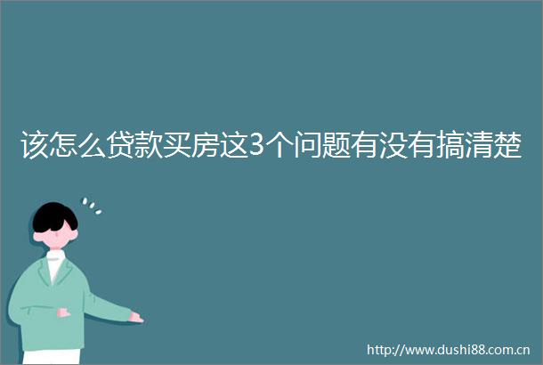 该怎么买房这3个问题有没有搞清楚
