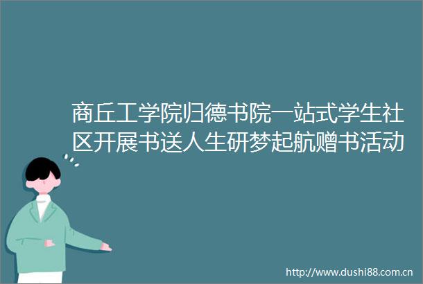 商丘工学院归德书院一站式学生社区开展书送人生研梦起航赠书活动