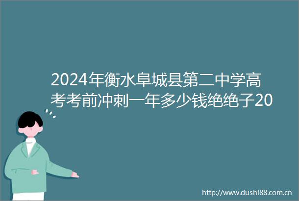 2024年衡水阜城县第二中学高考考前冲刺一年多少钱绝绝子2024top第二中学高考考前冲刺排名一览